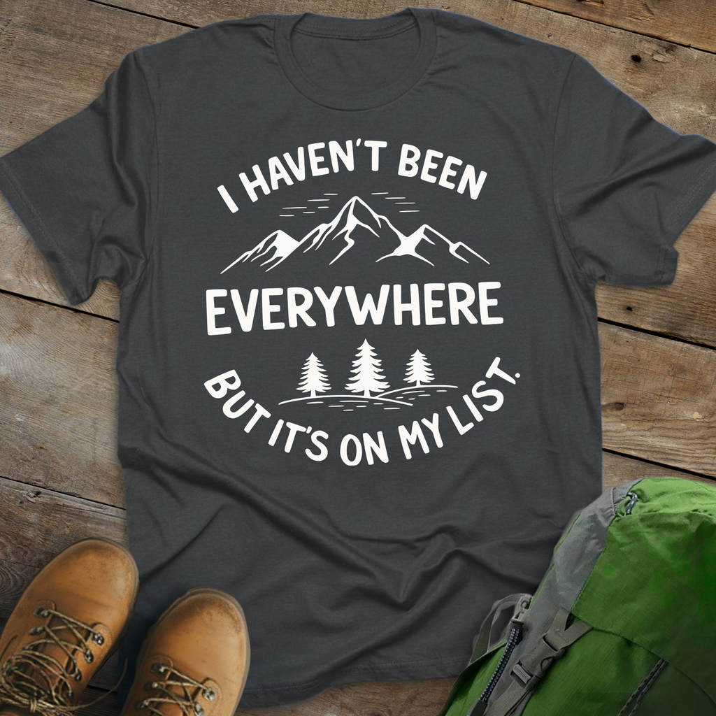 Haven't Been Everywhere T-shirt